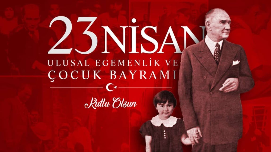 23 NİSAN ULUSAL EGEMENLİK VE ÇOCUK BAYRAMIMIZ KUTLU OLSUN